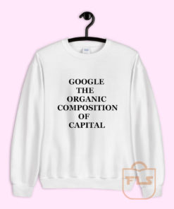 Google The Organic Composition of Capital Sweatshirt