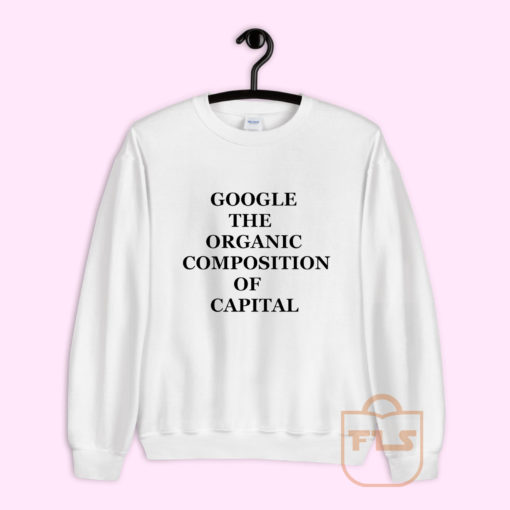 Google The Organic Composition of Capital Sweatshirt