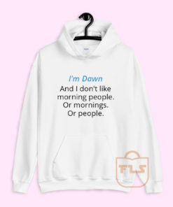 I'm Dawn and I Don't Like Morning People Hoodie