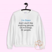 I'm Dawn and I Don't Like Morning People Sweatshirt