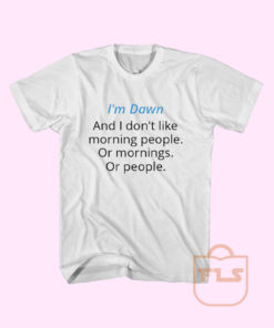 I'm Dawn and I Don't Like Morning People T Shirt