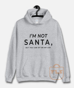 I'm Not Santa But You Can Sit on My Lap Hoodie