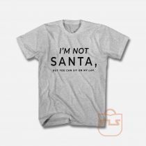 I'm Not Santa But You Can Sit on My Lap T Shirt