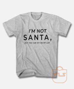 I'm Not Santa But You Can Sit on My Lap T Shirt