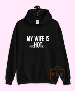 MY WIFE IS psycHOTic Hoodie