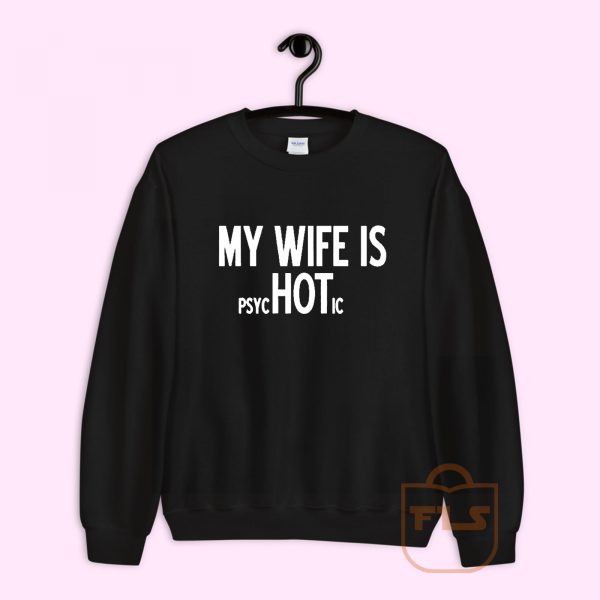 MY WIFE IS psycHOTic Sweatshirt
