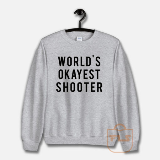 World's Okayest Shooter Sweatshirt