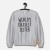 World's Okayest Sister Sweatshirt