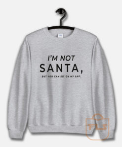 I'm Not Santa But You Can Sit on My Lap Sweatshirt