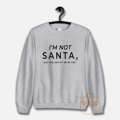 I'm Not Santa But You Can Sit on My Lap Sweatshirt