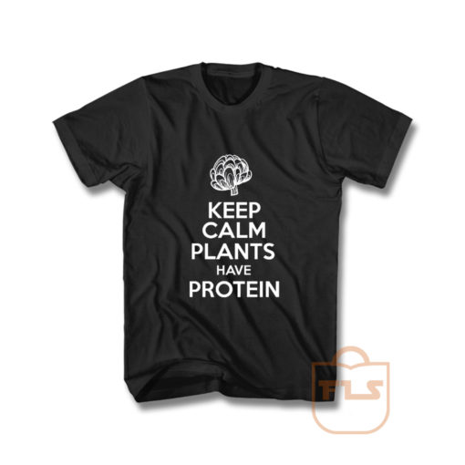 Keep Calm Plants Have Protein T Shirt