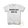 Redheads Have More Fun T Shirt