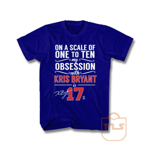 Scale Of 1 To 10 My Obsession With Kris Bryant is 17 T Shirt