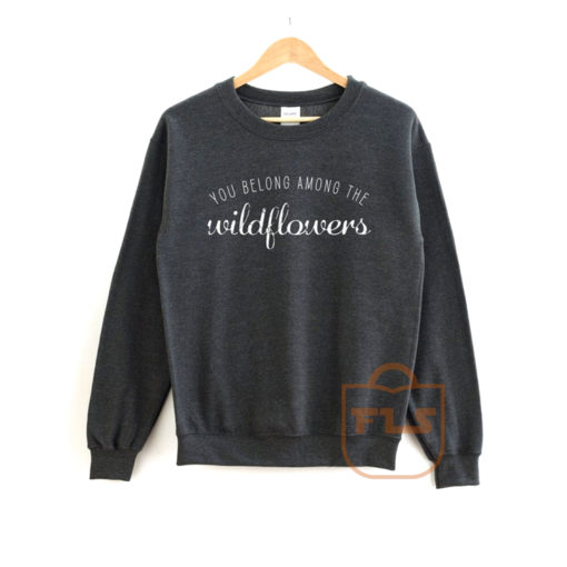 You Belong Among The Wildflowers Concert Sweatshirt