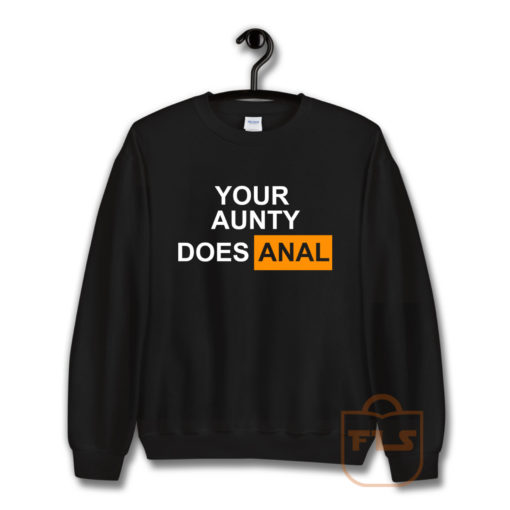 Your Aunty Does Anal Sweatshirt