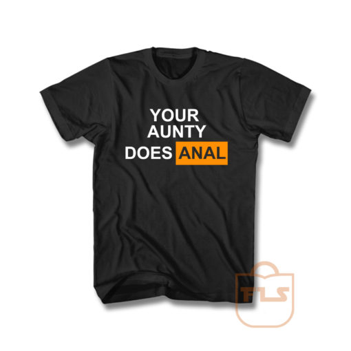 Your Aunty Does Anal Unisex T Shirt