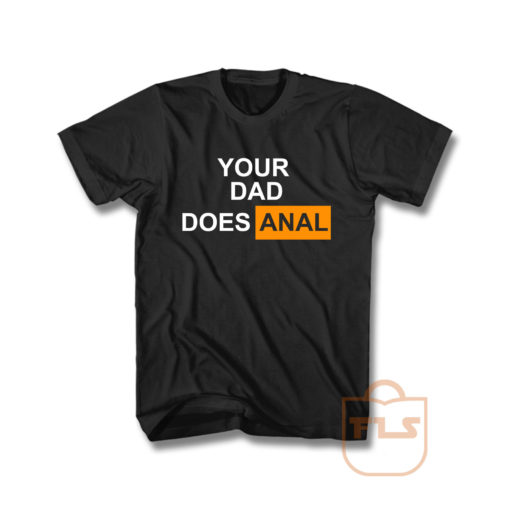 Your Dad Does Anal Unisex T Shirt