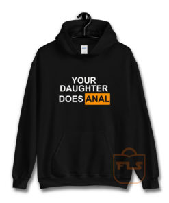 Your Daughter Does Anal Official Hoodie