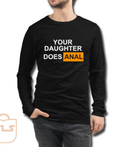 Your Daughter Does Anal Official Long Sleeve