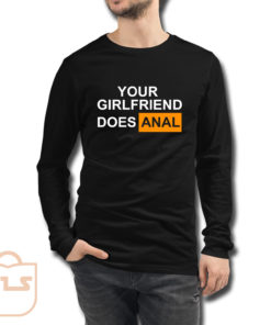 Your Girlfriend Does Anal Long Sleeve