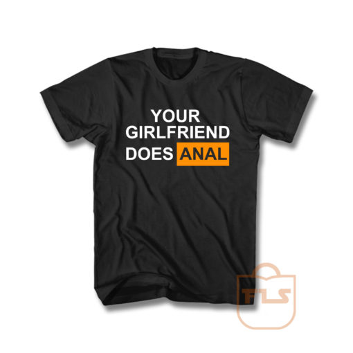 Your Girlfriend Does Anal Unisex T Shirt