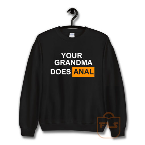 Your Grandma Does Anal Sweatshirt