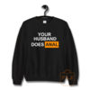 Your Husband Does Anal Sweatshirt