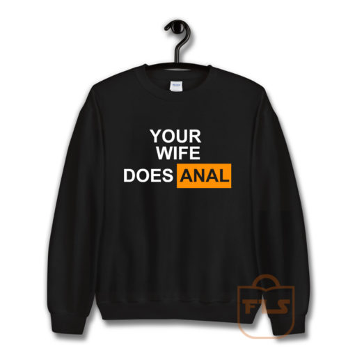 Your Wife Does Anal Sweatshirt