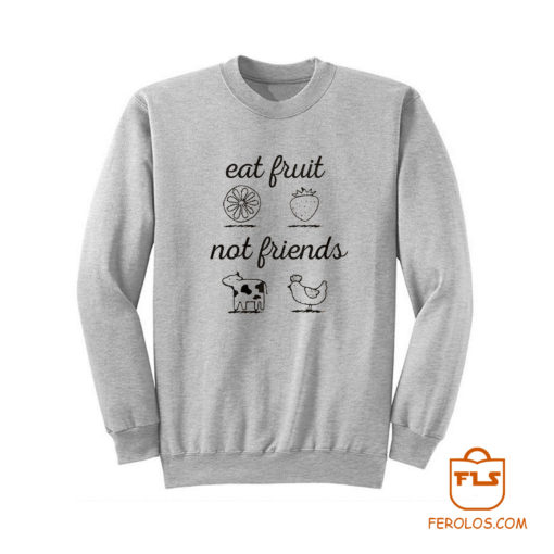 Eat Fruit Not Friends Sweatshirt