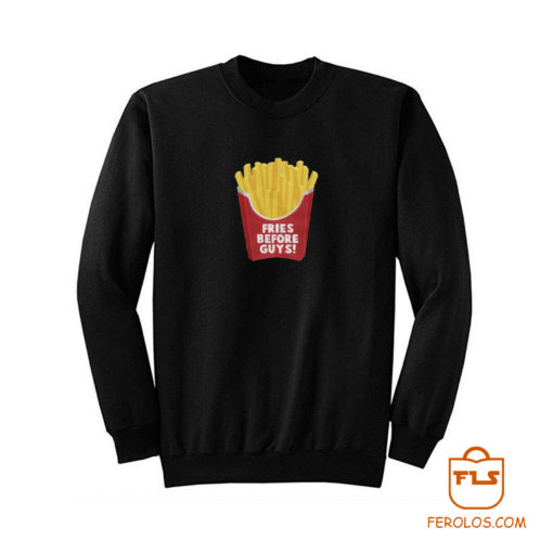 Fries Before Guys Sweatshirt