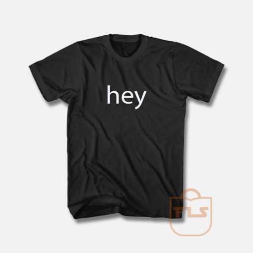 Hey For You T Shirt