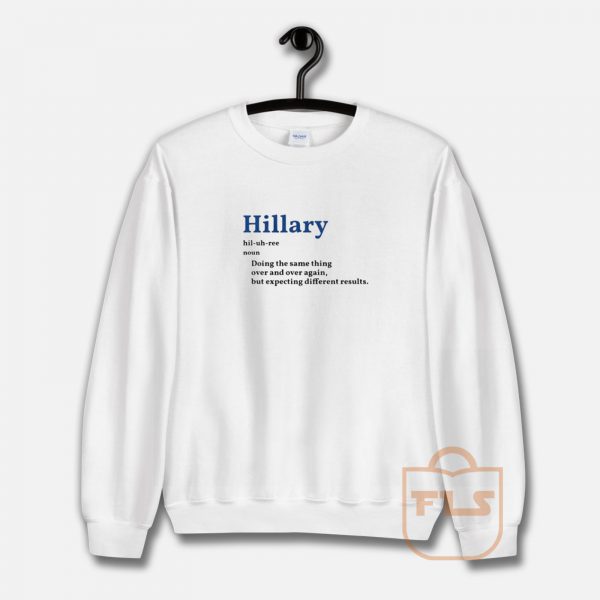 Hillary doing the same thing over and over again Sweatshirt