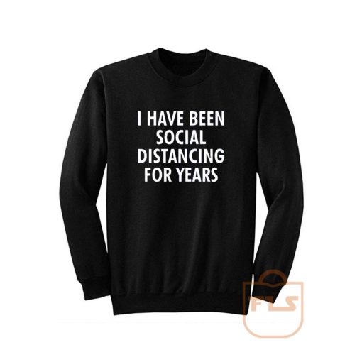 I Have Been Social Distancing For Years Sweatshirt