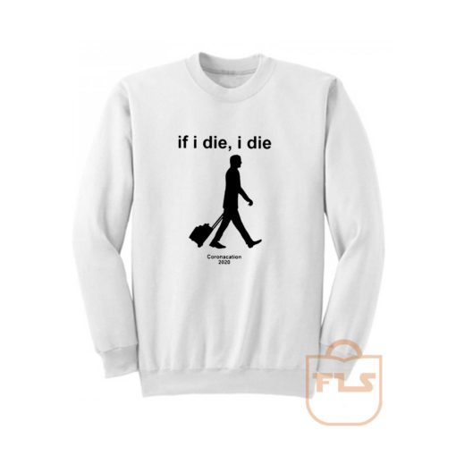 If I Die Coronacation Sweatshirt