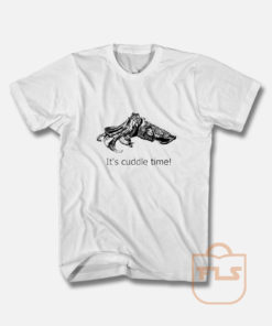 Its Cuddle Time With Clive the Cuttle Fish T Shirt