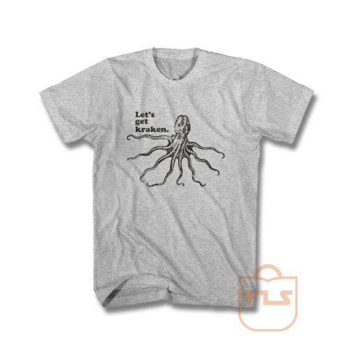 Lets Get Kraken T Shirt