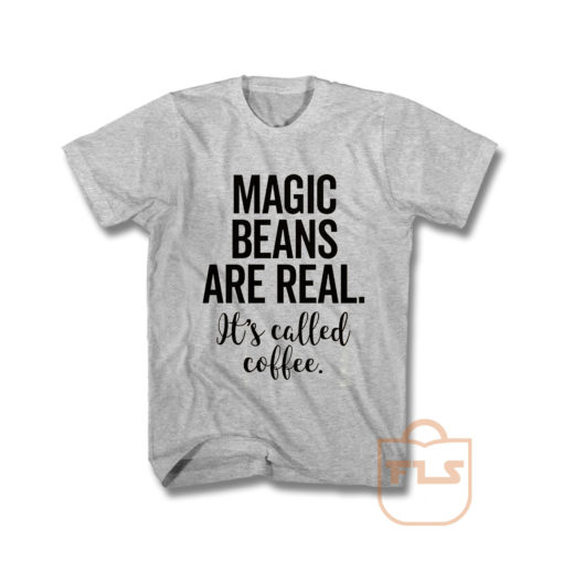 Magic Beans Are Real It's Called Coffee T Shirt