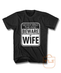 Never Mind Dog Beware of Wife Pitbull T Shirt