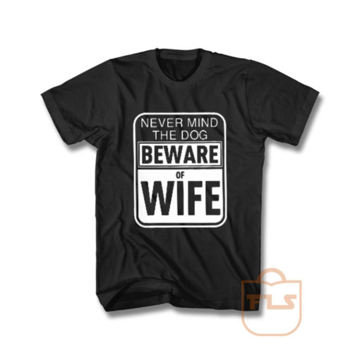 Never Mind Dog Beware of Wife Pitbull T Shirt