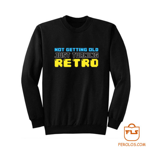 Not Getting Old Just Turning Retro Sweatshirt