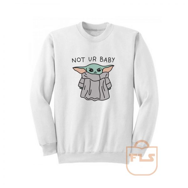 Not Ur Baby Yoda Sweatshirt
