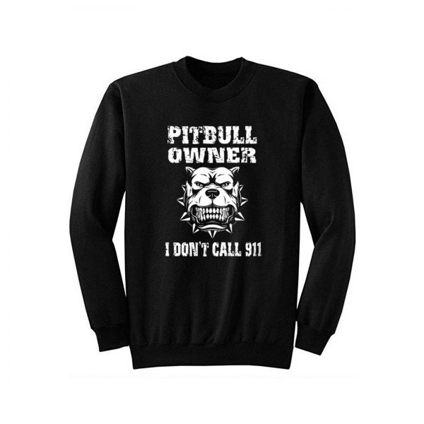 Pitbull Owner I Dont Call 911 Sweatshirt