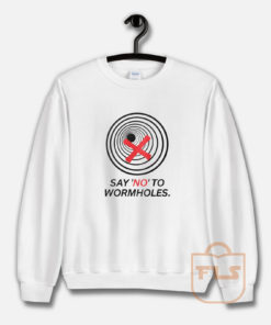 SAY NO TO WORMHOLES Sweatshirt