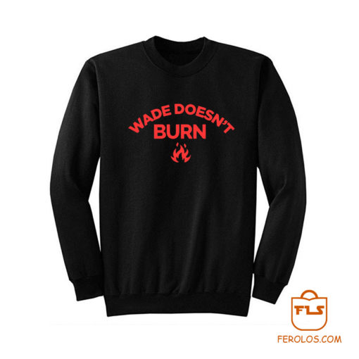 Wade Doesnt Burn Sweatshirt