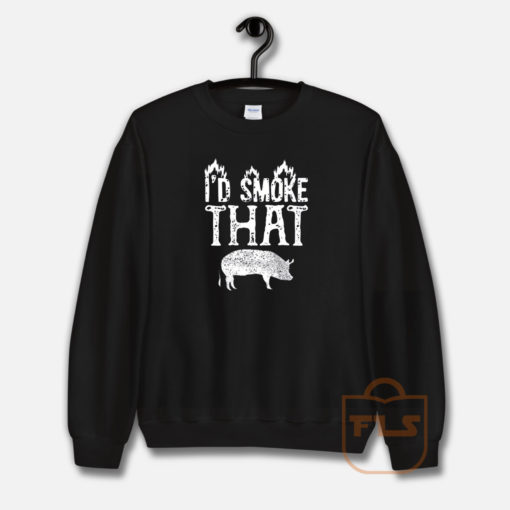 I'd Smoke That Pig Sweatshirt