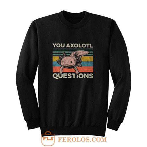 Animal You Axolotl Questions Sweatshirt