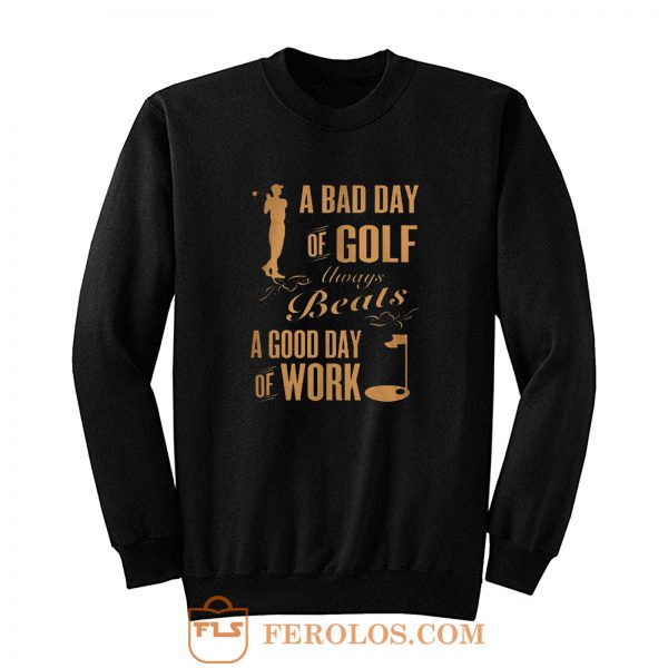 Bad Day Golf Good Day Work Sweatshirt