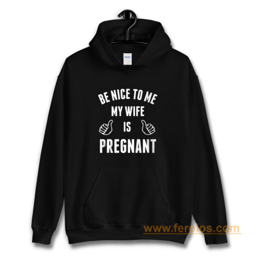 Be Nice To Me My Wife Pregnant Hoodie