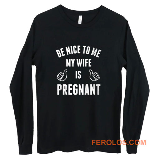 Be Nice To Me My Wife Pregnant Long Sleeve