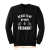 Be Nice To Me My Wife Pregnant Sweatshirt